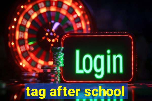 tag after school